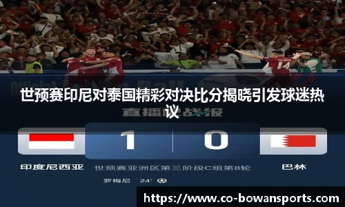 世预赛印尼对泰国精彩对决比分揭晓引发球迷热议
