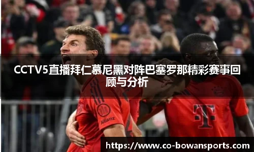 CCTV5直播拜仁慕尼黑对阵巴塞罗那精彩赛事回顾与分析